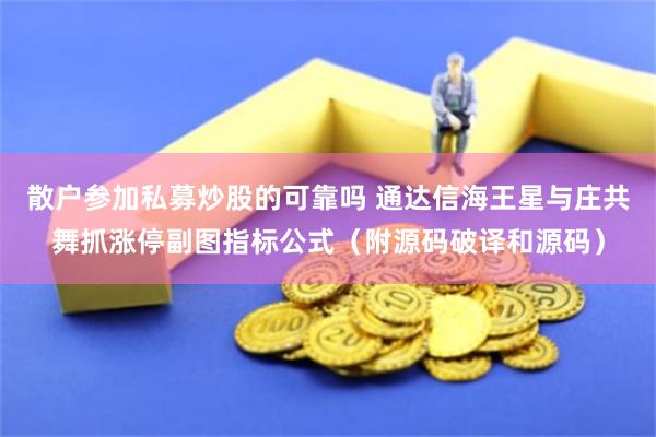 散户参加私募炒股的可靠吗 通达信海王星与庄共舞抓涨停副图指标公式（附源码破译和源码）