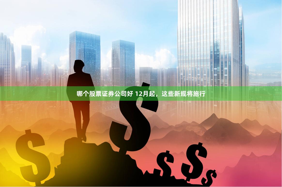 哪个股票证券公司好 12月起，这些新规将施行